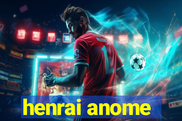 henrai anome